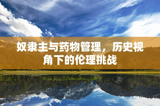 奴隶主与药物管理，历史视角下的伦理挑战