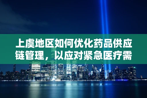 上虞地区如何优化药品供应链管理，以应对紧急医疗需求？