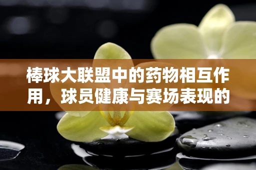 棒球大联盟中的药物相互作用，球员健康与赛场表现的微妙平衡