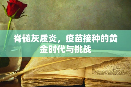 脊髓灰质炎，疫苗接种的黄金时代与挑战