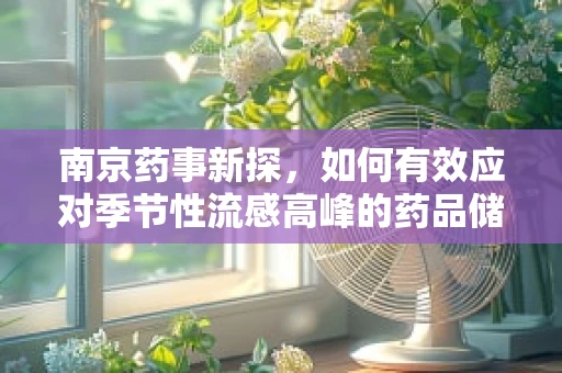 南京药事新探，如何有效应对季节性流感高峰的药品储备与调配策略？
