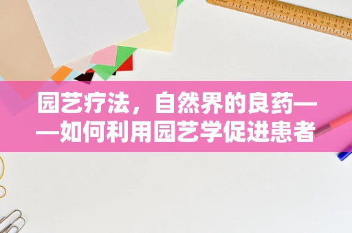 园艺疗法，自然界的良药——如何利用园艺学促进患者康复？