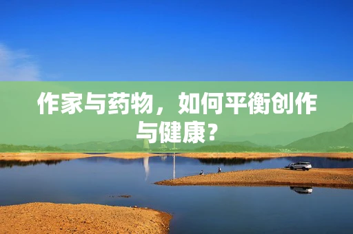作家与药物，如何平衡创作与健康？