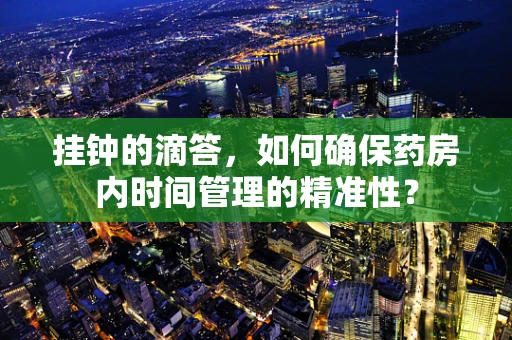 挂钟的滴答，如何确保药房内时间管理的精准性？