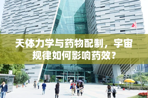 天体力学与药物配制，宇宙规律如何影响药效？