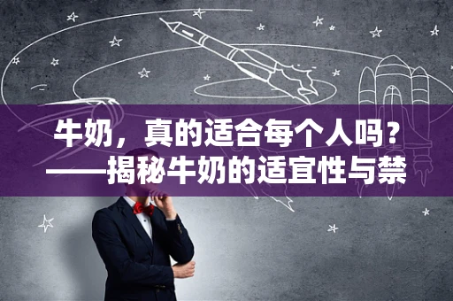 牛奶，真的适合每个人吗？——揭秘牛奶的适宜性与禁忌