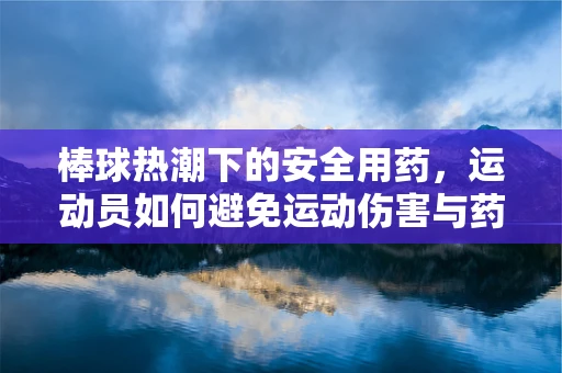 棒球热潮下的安全用药，运动员如何避免运动伤害与药物相互作用？