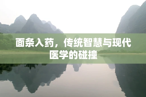 面条入药，传统智慧与现代医学的碰撞