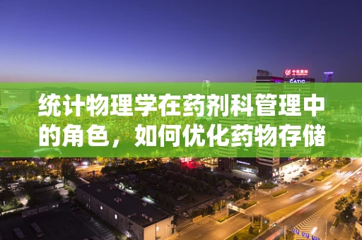 统计物理学在药剂科管理中的角色，如何优化药物存储与分发？