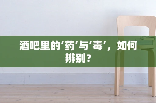 酒吧里的‘药’与‘毒’，如何辨别？