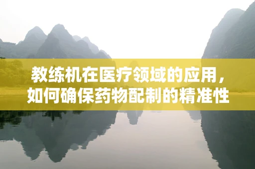 教练机在医疗领域的应用，如何确保药物配制的精准性？