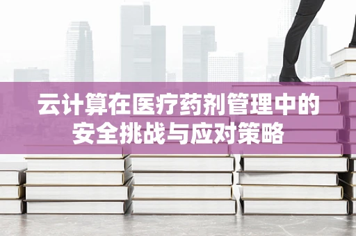 云计算在医疗药剂管理中的安全挑战与应对策略