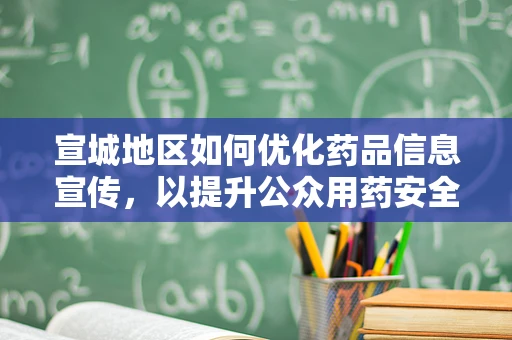 宣城地区如何优化药品信息宣传，以提升公众用药安全意识？