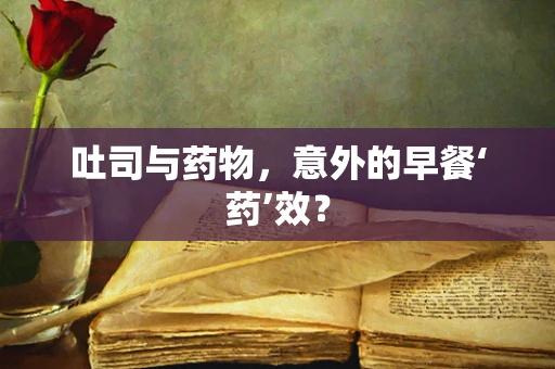 吐司与药物，意外的早餐‘药’效？