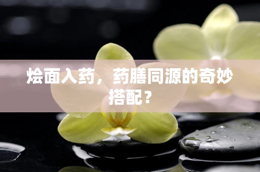 烩面入药，药膳同源的奇妙搭配？