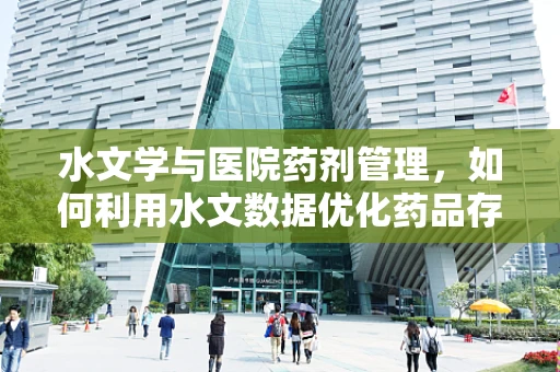 水文学与医院药剂管理，如何利用水文数据优化药品存储环境？