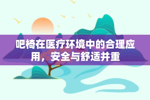 吧椅在医疗环境中的合理应用，安全与舒适并重