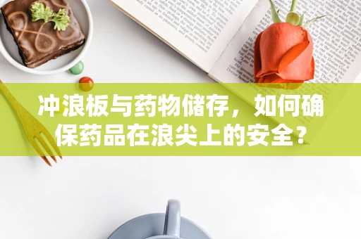 冲浪板与药物储存，如何确保药品在浪尖上的安全？