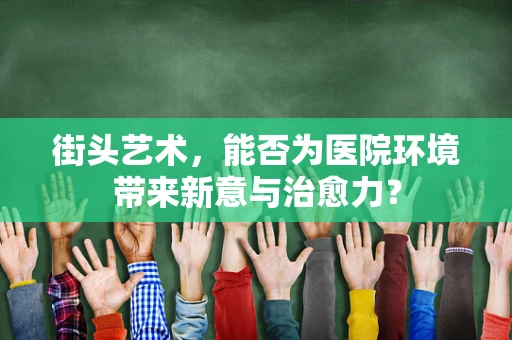 街头艺术，能否为医院环境带来新意与治愈力？