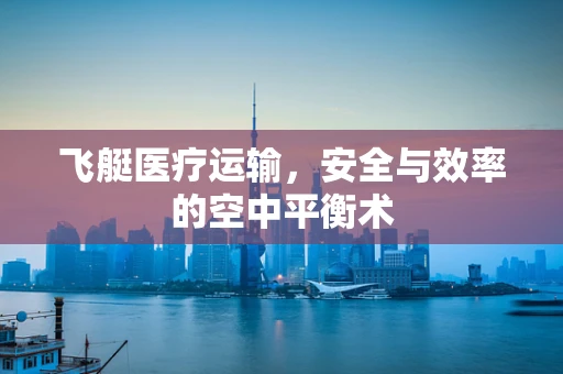 飞艇医疗运输，安全与效率的空中平衡术