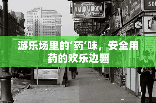 游乐场里的‘药’味，安全用药的欢乐边疆