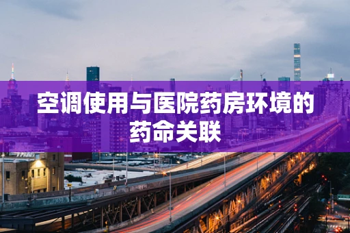空调使用与医院药房环境的药命关联