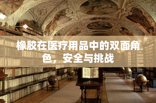 橡胶在医疗用品中的双面角色，安全与挑战