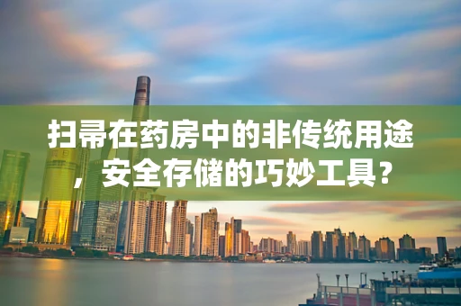 扫帚在药房中的非传统用途，安全存储的巧妙工具？