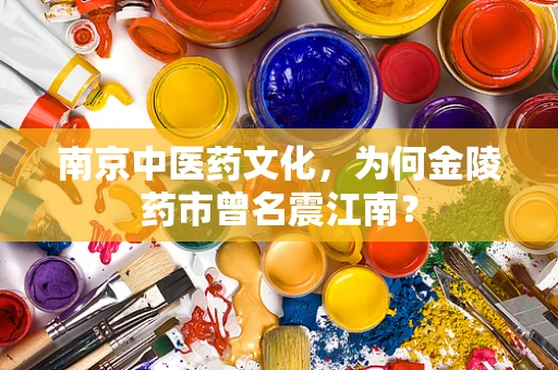 南京中医药文化，为何金陵药市曾名震江南？