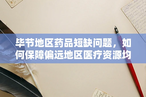 毕节地区药品短缺问题，如何保障偏远地区医疗资源均衡？