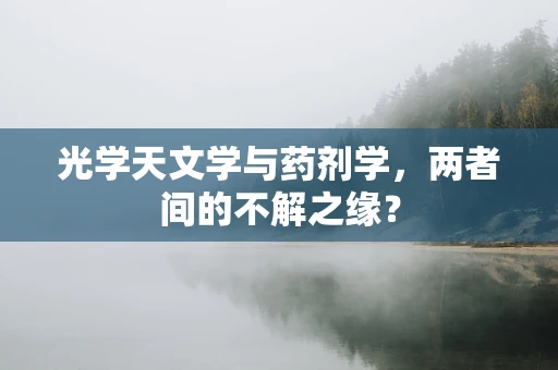 光学天文学与药剂学，两者间的不解之缘？