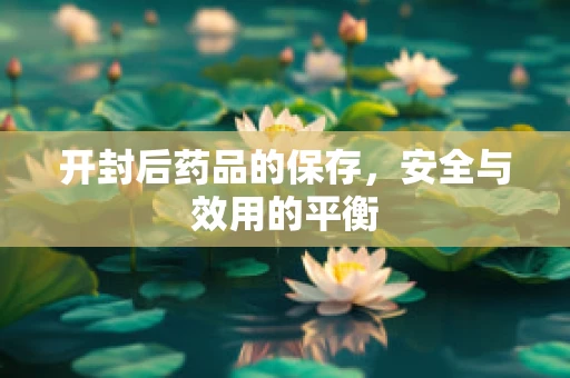 开封后药品的保存，安全与效用的平衡
