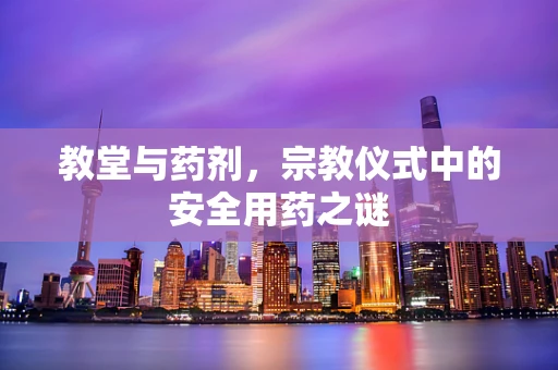 教堂与药剂，宗教仪式中的安全用药之谜