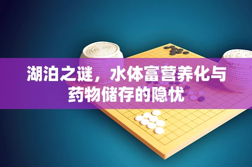 湖泊之谜，水体富营养化与药物储存的隐忧