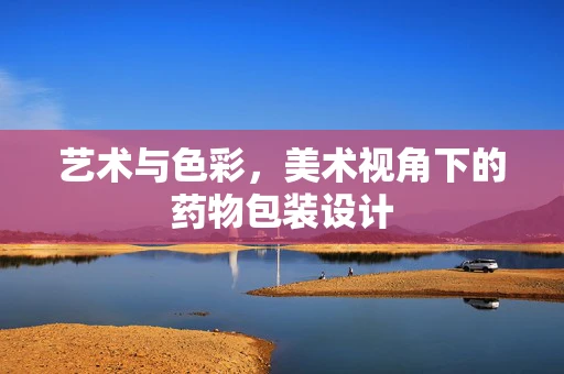 艺术与色彩，美术视角下的药物包装设计