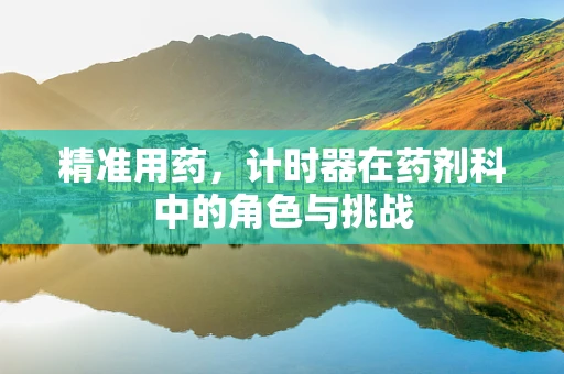 精准用药，计时器在药剂科中的角色与挑战