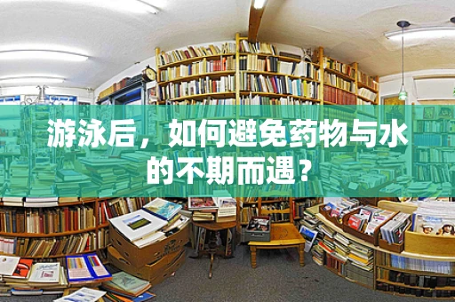 游泳后，如何避免药物与水的不期而遇？