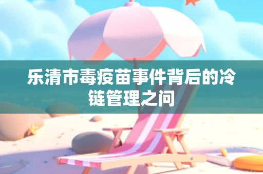 乐清市毒疫苗事件背后的冷链管理之问