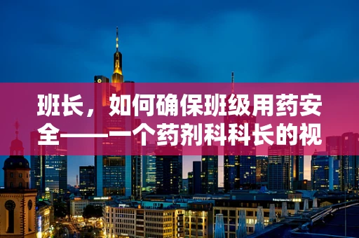 班长，如何确保班级用药安全——一个药剂科科长的视角