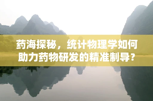 药海探秘，统计物理学如何助力药物研发的精准制导？