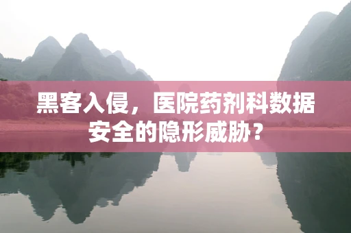 黑客入侵，医院药剂科数据安全的隐形威胁？