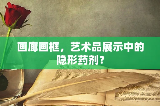 画廊画框，艺术品展示中的隐形药剂？