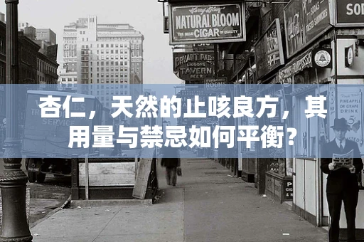 杏仁，天然的止咳良方，其用量与禁忌如何平衡？