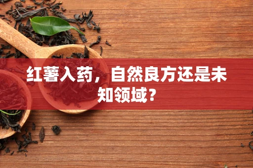 红薯入药，自然良方还是未知领域？