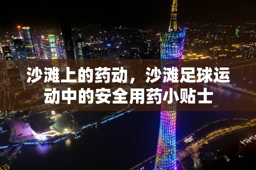 沙滩上的药动，沙滩足球运动中的安全用药小贴士