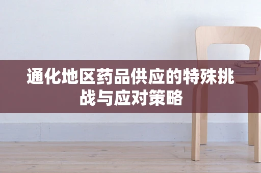 通化地区药品供应的特殊挑战与应对策略