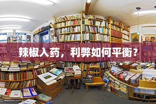 辣椒入药，利弊如何平衡？