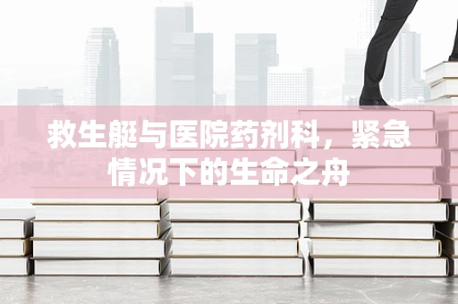 救生艇与医院药剂科，紧急情况下的生命之舟