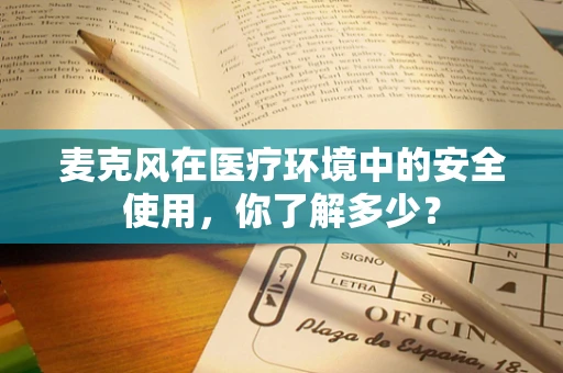 麦克风在医疗环境中的安全使用，你了解多少？