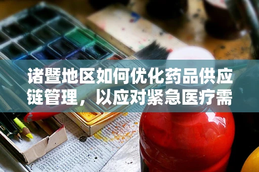 诸暨地区如何优化药品供应链管理，以应对紧急医疗需求？